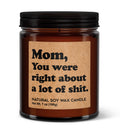 Mom You Were Right About A Lot of Shit Soy Candle