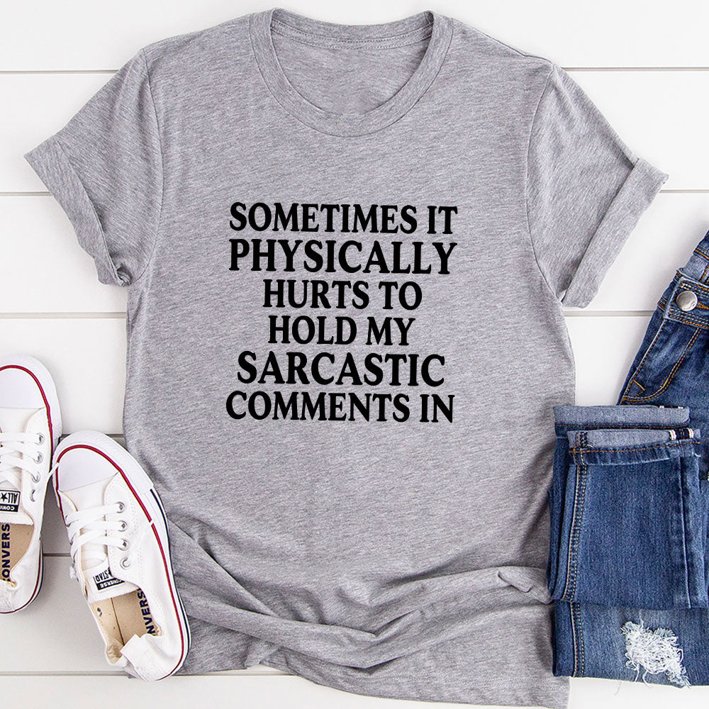 Sometimes It Physically Hurts to Hold My Sarcastic Comments In T-Shirt