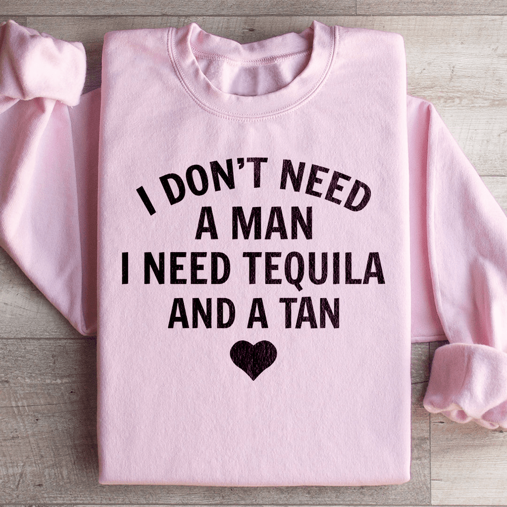 I Don't Need A Man I Need Tequila And A Tan