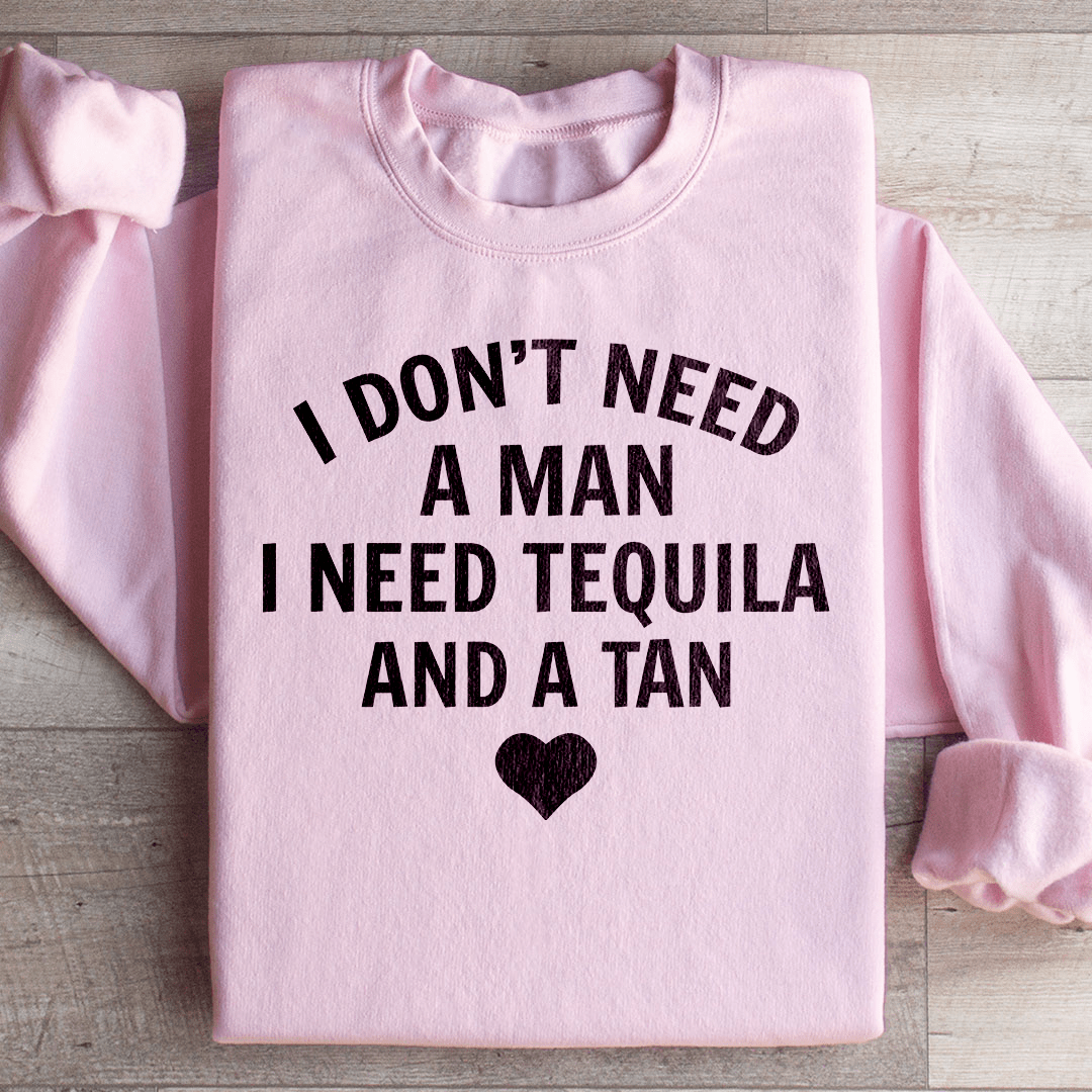 I Don't Need A Man I Need Tequila And A Tan