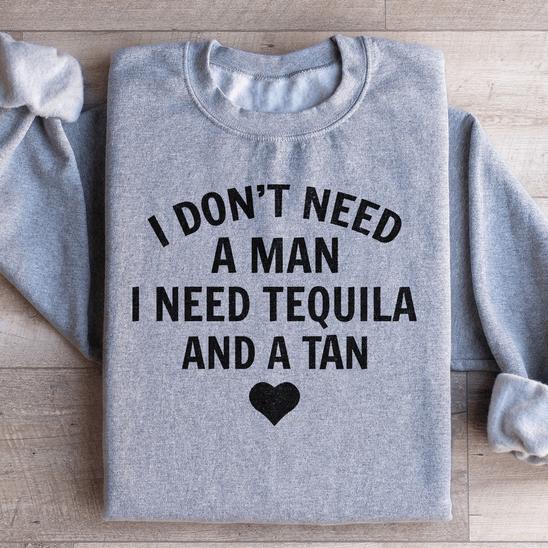 I Don't Need A Man I Need Tequila And A Tan
