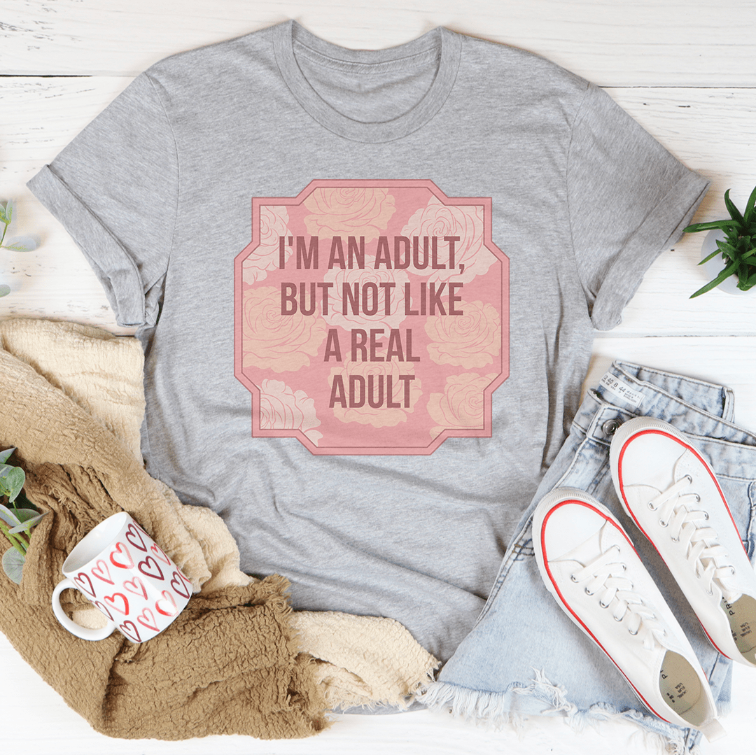 I'm An Adult But Not Like A Real Adult Tee