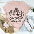 I'm Not Great At Giving Advice May I Offer A Sarcastic Comment Tee