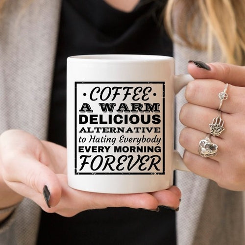 Coffee. A Warm, Delicious Alternative To Hating Everybody Every Morning Forever. - Funny Coffee Mug"