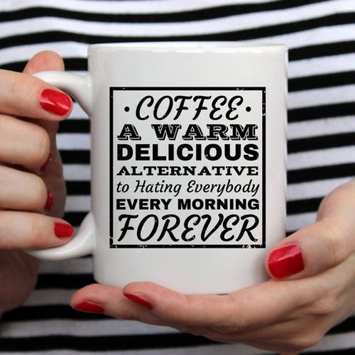 Coffee. A Warm, Delicious Alternative To Hating Everybody Every Morning Forever. - Funny Coffee Mug"