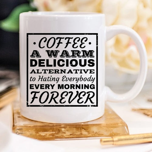 Coffee. A Warm, Delicious Alternative To Hating Everybody Every Morning Forever. - Funny Coffee Mug"