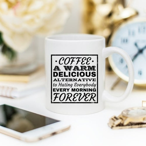 Coffee. A Warm, Delicious Alternative To Hating Everybody Every Morning Forever. - Funny Coffee Mug"